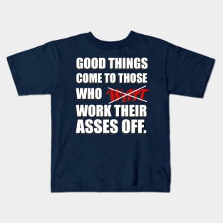 Good Things Come To Those Who Work Their Asses Off Funny Motivational T-Shirt Kids T-Shirt